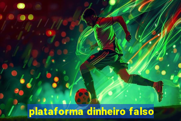 plataforma dinheiro falso